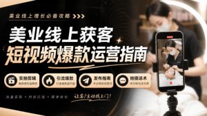 美业线上获客短视频爆款运营指南-无水印，实拍剪辑、引流爆款、发布指南、拍摄话术！-大象聊项目