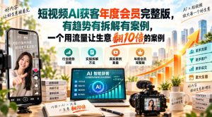 短视频AI获客年度会员完整版,有趋势有拆解有案例,一个用流量让生意翻10倍的案例-大象聊项目
