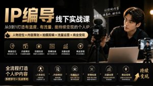 【无水印】IP编导线下实战课，从人物定位到短视频拍摄剪辑，全流程打造有温度、有流量、能持续变现的个人IP内容-大象聊项目