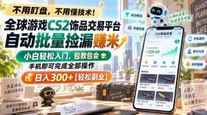 全球游戏CS2饰品交易平台自动批量捡漏賺米，小白轻松入门，包教包会，手机即可完成全部操作，日入300+【揭秘】-大象聊项目