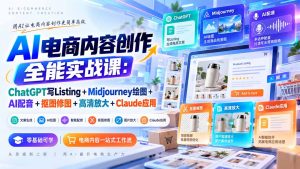【无水印】AI电商内容创作全能实战课:ChatGPT写Listing+Midjourney绘图+AI配音+抠图修图+高清放大+Claude应用-大象聊项目