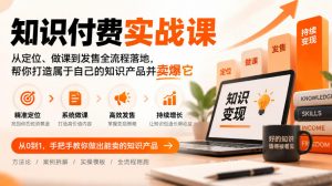 知识付费实战课:从定位、做课到发售全流程落地,帮你打造属于自己的知识产品并卖爆它-大象聊项目