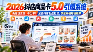 2026抖店商品卡5.0引爆店铺流量，新店没流量、不出单？全套抖店起盘打法，快速突破店铺瓶颈-大象聊项目