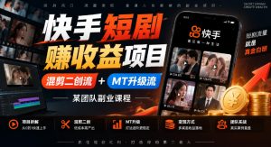 快手短剧賺收益项目，混剪二创流+MT升级流，某团队副业课程-大象聊项目