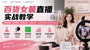 百货女装直播实战教学｜账号筹备、场景搭建、绿幕直播、流量运营、女装起号爆单全套实操课程-大象聊项目