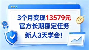 3个月变现13579元，官方长期稳定任务，新人3天学会！-大象聊项目