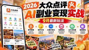 2026大众点评AI副业变现实战9月最新玩法：账号搭建+创作分成+AI图文笔记+免费探店+出片点共建与提现教程-大象聊项目