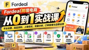 Fordeal跨境电商从0到1实战课：平台设置、选品测利、上架优化、流量分析、订单管理与店群运营-大象聊项目