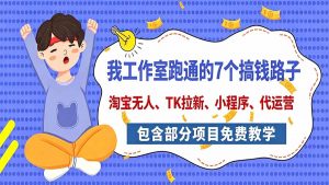 我工作室跑通的7个搞钱路子，今天全盘托出，包含部分项目免费教学(淘宝、拉新、小程序、代运营-大象聊项目