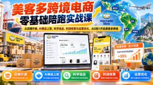 美客多跨境电商零基础陪跑实战课：从店铺开通、AI商品上架、科学选品、利润核算与运营优化，从0到1开启美客多跨境-大象聊项目