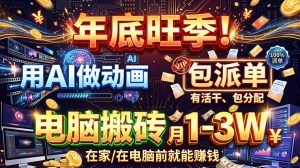 AI代做动画，旺季捡钱！一单500-1000+，提供做单渠道，新手可做！-大象聊项目
