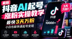 最新抖音AI起号涨粉实操教学,最快3天万粉,小白也能快速起号变现-大象聊项目