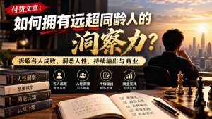 付费文章：如何拥有远超同龄人的洞察力？拆解名人成败、洞悉人性、持续输出与商业实践-大象聊项目