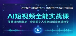 AI短视频全能实战课:零基础剪辑起步,带货数字人漫剧短剧全赛道教学-大象聊项目