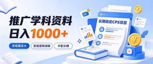 通过推广学科资料日入1000+，长期稳定的CPS项目，市场需求大，变现逻辑清晰-大象聊项目