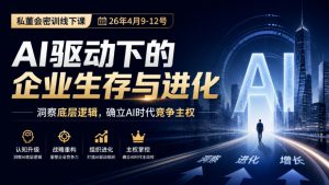某私董会密训线下课(26年4月9-12号),AI驱动下的企业生存与进化,洞察底层逻辑,确立AI时代竞争主权-大象聊项目