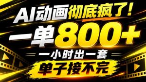 捡钱！AI一键出动画，一单800+，全程派单，全职月入2W+-大象聊项目