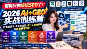 别再只做传统SEO了!《2026AI+GEO实战训练营》教你布局AI大模型搜索、提升品牌推荐率与精准获客转化-大象聊项目