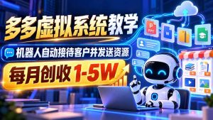 机器人自动接待客户并发送资源,多多虚拟系统教学,每月创收 1-5W-大象聊项目