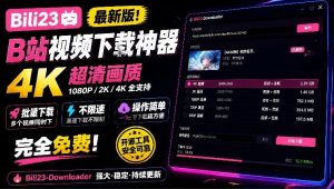 最新B站视频下载工具！支持4K画质，批量不限速下载，使用简便且完全免费，Bili23最新B站解析下载器-大象聊项目