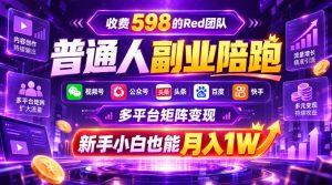 收费598的Red团队普通人副业陪跑,视频号、公众号、头条、百度、快手多平台矩阵变现,新手小白也能月入1W-大象聊项目